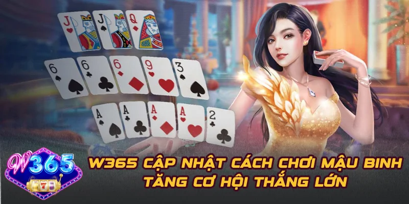 W365 Cập Nhật Cách Chơi Mậu Binh Tăng Cơ Hội Thắng Lớn