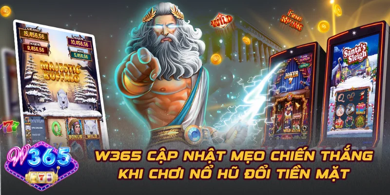 W365 Cập Nhật Mẹo Chiến Thắng Khi Chơi Nổ Hũ Đổi Tiền Mặt