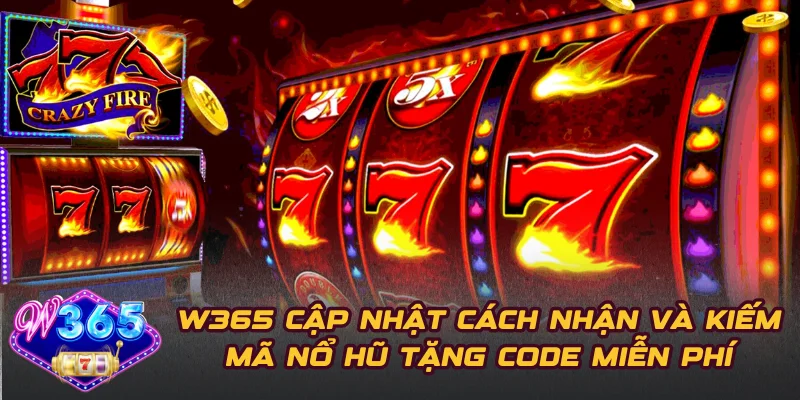W365 Cập Nhật Cách Nhận Và Kiếm Mã Nổ Hũ Tặng Code Miễn Phí