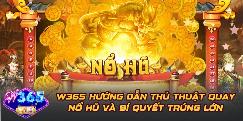 W365 Hướng Dẫn Thủ Thuật Quay Nổ Hũ Và Bí Quyết Trúng Lớn