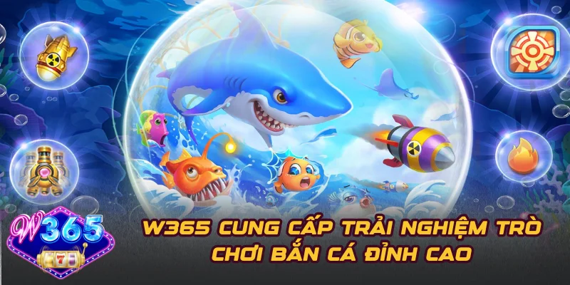 W365 Cung Cấp Trải Nghiệm Trò Chơi Bắn Cá Đỉnh Cao